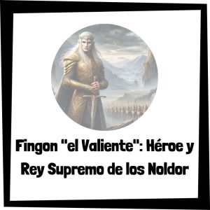 Fingon "el Valiente": Héroe y Rey Supremo de los Noldor Fingon El Valiente Héroe Y Rey Supremo De Los Noldor
