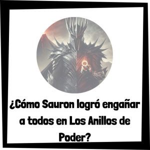 ¿Cómo Sauron logró engañar a todos en Los Anillos de Poder? Cómo Sauron Logró Engañar A Todos En Los Anillos De Poder