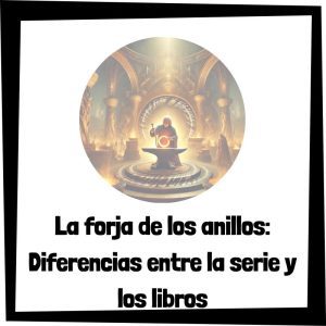 La forja de los anillos: Diferencias entre la serie y los libros La Forja De Los Anillos Diferencias Entre La Serie Y Los Libros
