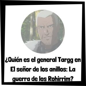 Lee más sobre el artículo ¿Quién es el general Targg en El señor de los anillos: La guerra de los Rohirrim?